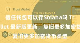 信任钱包可以存Solana吗 Trust Wallet 最新版更新，复旧更多加密货币类型