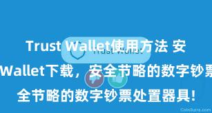 Trust Wallet使用方法 安卓版Trust Wallet下载，安全节略的数字钞票处置器具!