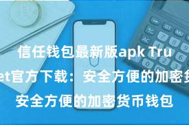 信任钱包最新版apk Trust Wallet官方下载：安全方便的加密货币钱包