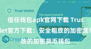 信任钱包apk官网下载 Trust Wallet官方下载：安全粗放的加密货币钱包